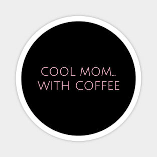 Cool Mom... With Coffee Motherhood Humor Parents Funny Magnet